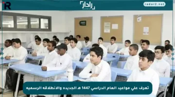 تعرف على مواعيد العام الدراسي 1447 هـ الجديدة والانطلاقة الرسمية